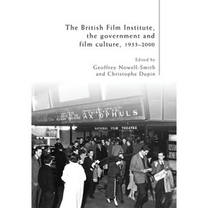 The British Film Institute, the Government and Film Culture, 1933-2000 - by  Geoffrey Nowell-Smith & Christophe Dupin (Paperback) - 1 of 1