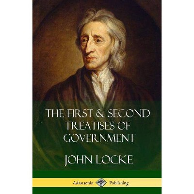 The First and Second Treatises of Government - by  John Locke (Paperback)