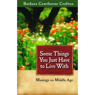 Some Things You Just Have to Live With - by  Barbara Cawthorne Crafton (Paperback)