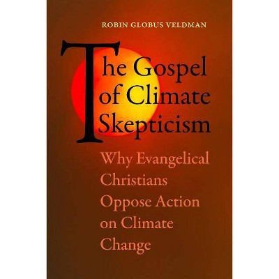 The Gospel of Climate Skepticism - by  Robin Globus Veldman (Paperback)