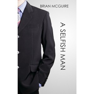 A Selfish Man - by  Brian McGuire (Paperback) - 1 of 1