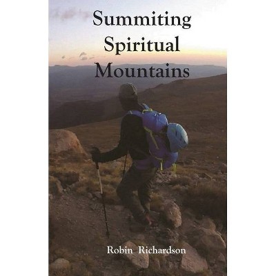 Summiting Spiritual Mountains - by  Robin Lee Richardson (Paperback)