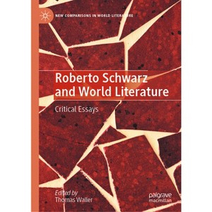 Roberto Schwarz and World Literature - (New Comparisons in World Literature) by  Thomas Waller (Hardcover) - 1 of 1
