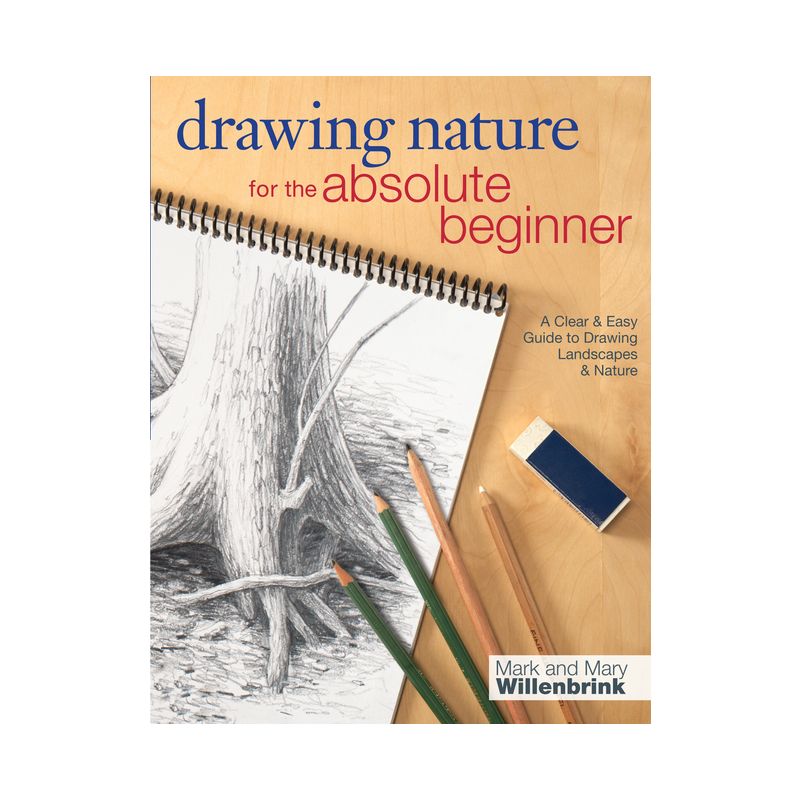 Drawing Nature for the Absolute Beginner - (Art for the Absolute Beginner) by  Mark Willenbrink & Mary Willenbrink (Paperback), 1 of 2