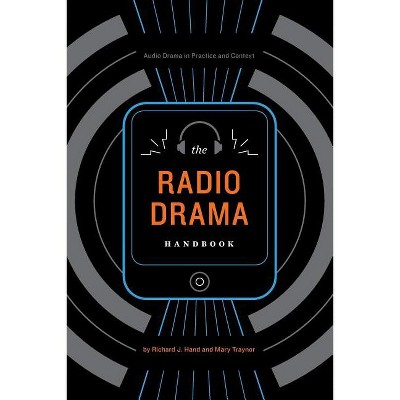 The Radio Drama Handbook - (Audio Drama in Practice and Context) by  Richard J Hand & Mary Traynor (Paperback)