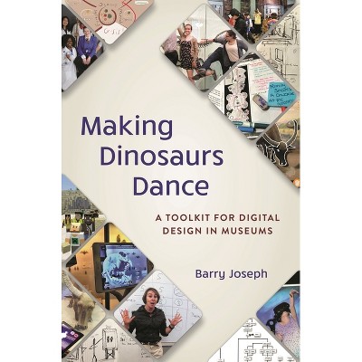 Making Dinosaurs Dance - (American Alliance of Museums) by  Barry Joseph (Paperback)
