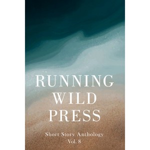 Running Wild Press Short Story Anthology, Volume 8 - (Paperback) - 1 of 1