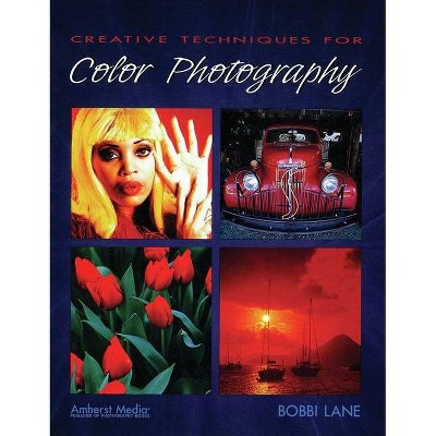 Creative Techniques for Color Photography - by  Bobbi Lane (Paperback)