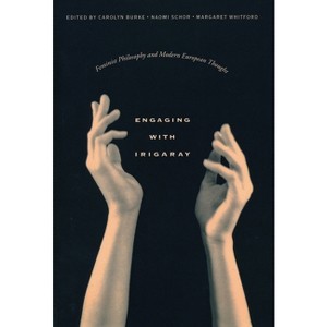 Engaging with Irigaray - (Gender and Culture) by  Carolyn Burke & Naomi Schor & Margaret Whitford (Paperback) - 1 of 1