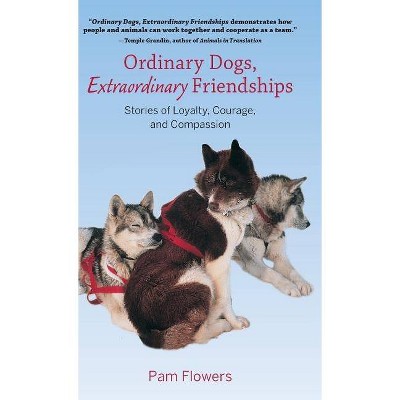 Ordinary Dogs, Extraordinary Friendships - by  Pam Flowers (Hardcover)