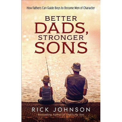 Better Dads, Stronger Sons - by  Rick Johnson (Paperback)