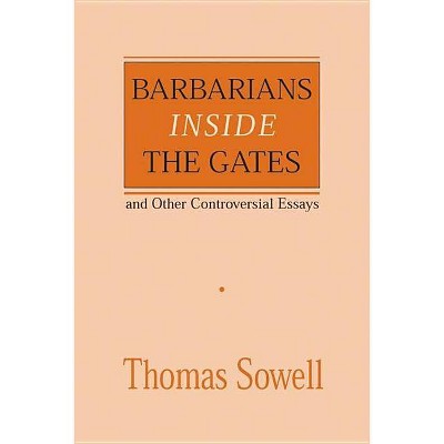 Barbarians Inside the Gates and Other Controversial Essays - (Hoover Institution Press Publication) by  Thomas Sowell (Paperback)