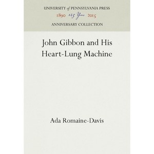 John Gibbon and His Heart-Lung Machine - (Anniversary Collection) by  Ada Romaine-Davis (Hardcover) - 1 of 1
