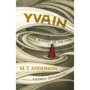 Yvain: The Knight of the Lion - by  M T Anderson (Hardcover) - 1 of 1