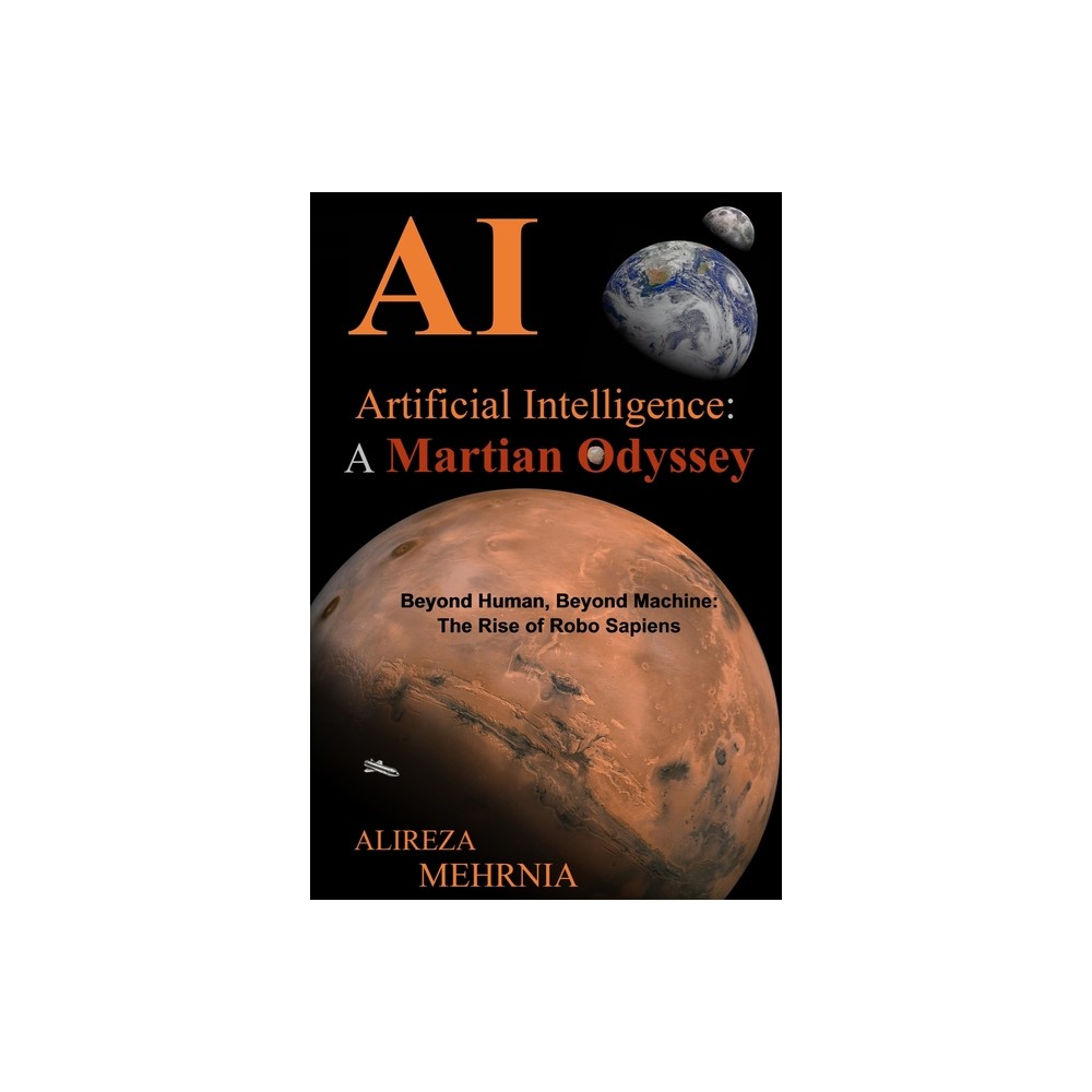 Artificial Intelligence - A Martian Odyssey - by Alireza Mehrnia (Paperback)