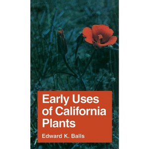 Early Uses of California Plants - (California Natural History Guides) by  Edward K Balls (Paperback) - 1 of 1