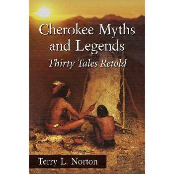 Cherokee Myths and Legends - by  Terry L Norton (Paperback)