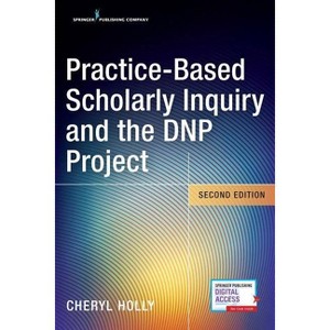 Practice-Based Scholarly Inquiry and the DNP Project - 2nd Edition by  Cheryl Holly (Paperback) - 1 of 1