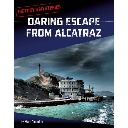 Daring Escape From Alcatraz - (history's Mysteries) By Matt