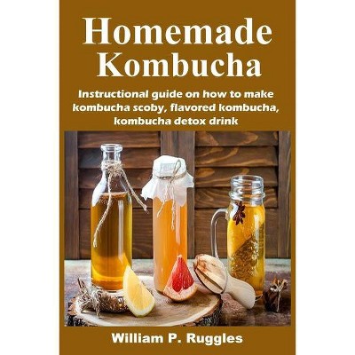 Homemade Kombucha - by  William P Ruggles (Paperback)