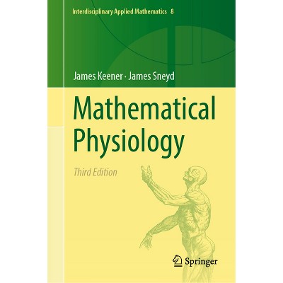 Mathematical Physiology - (Interdisciplinary Applied Mathematics) 3rd Edition by  James Keener & James Sneyd (Hardcover)