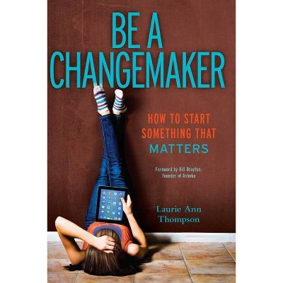 Be a Changemaker - by  Laurie Ann Thompson (Paperback)