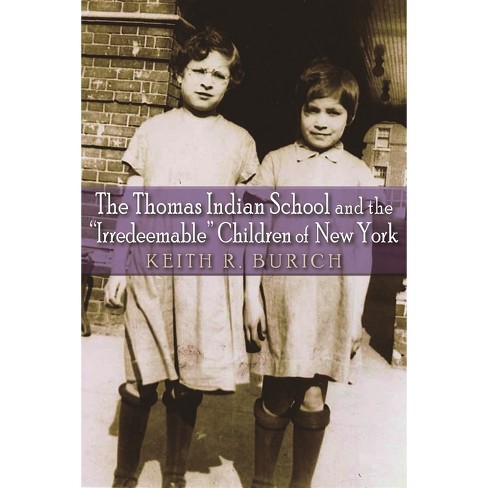 The Thomas Indian School and the Irredeemable Children of New York - (Iroquois and Their Neighbors) by Keith R Burich - image 1 of 1