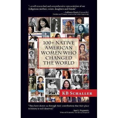 100 + Native American Women Who Changed the World - by  Kb Schaller (Paperback)