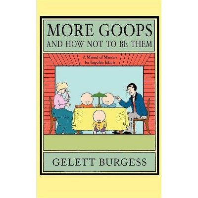 More Goops and How Not to Be Them - by  Gelett Burgess (Paperback)