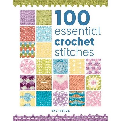 100 Essential Crochet Stitches - by  Val Pierce (Paperback)