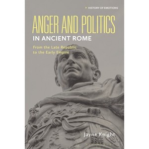 Anger and Politics in Ancient Rome - (History of Emotions) by  Jayne Knight (Hardcover) - 1 of 1
