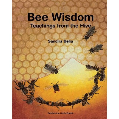 Bee Wisdom - Teachings from the Hive - by  Sandira Belia (Paperback)