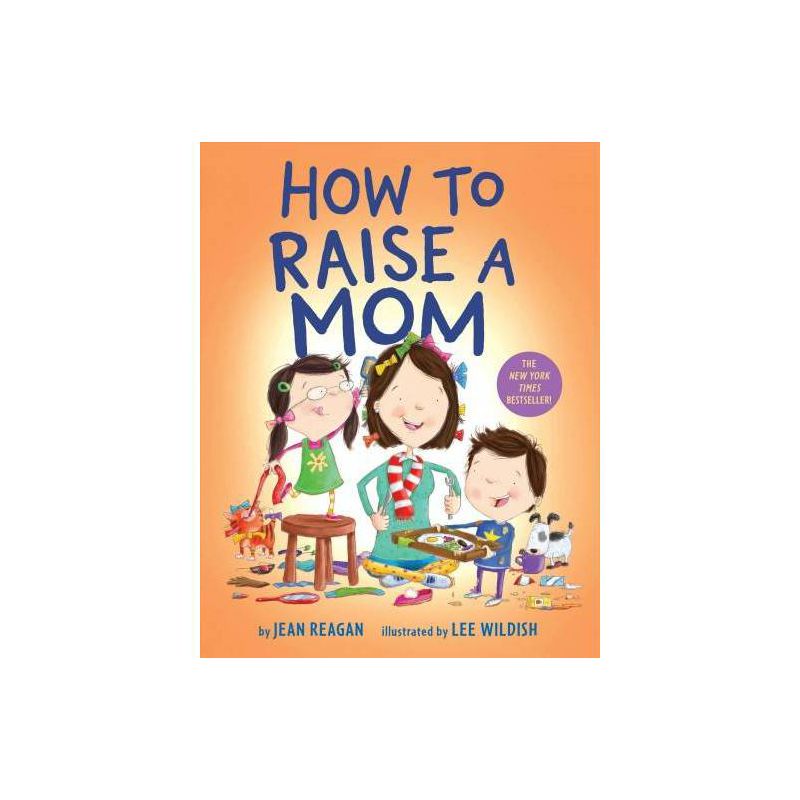 How to Raise a Mom - by Jean Reagan & Lee Wildish, 1 of 2