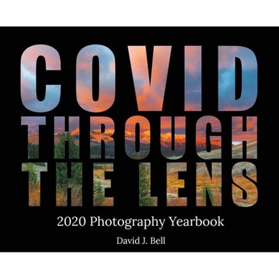 Covid Through The Lens - (Photography Yearbook) by  David Bell (Hardcover)