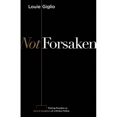 Not Forsaken - by  Louie Giglio (Paperback)