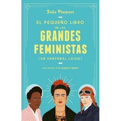  El Pequeño Libro de Las Grandes Feministas / The Little Book of Feminist Saints - by  Julia Pierpont (Paperback) 