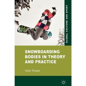 Snowboarding Bodies in Theory and Practice - (Global Culture and Sport) by  H Thorpe (Hardcover) - 1 of 1
