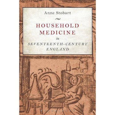 Household Medicine in Seventeenth-Century England - by  Anne Stobart (Paperback)