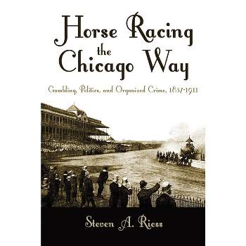 Horse Racing the Chicago Way - (Sports and Entertainment) by  Steven Riess (Paperback)