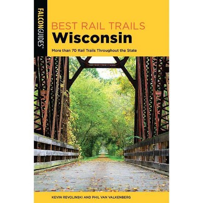 Best Rail Trails Wisconsin - 2nd Edition by  Kevin Revolinski & Phil Van Valkenberg (Paperback)