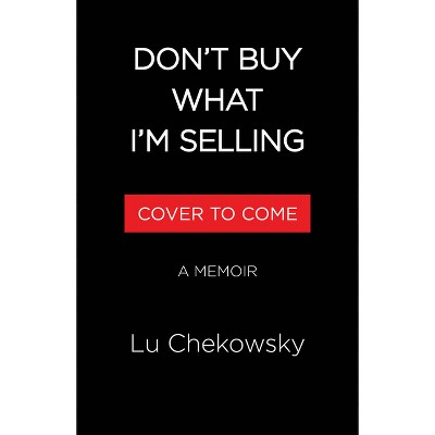 Don't Buy What I'm Selling - by  Lu Chekowsky (Hardcover)