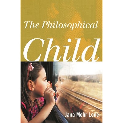 The Philosophical Child - by  Jana Mohr Lone (Paperback)