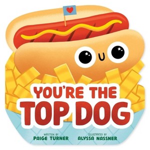 You're the Top Dog (a Shaped Novelty Board Book for Toddlers) - (Funny Foodie Friends) by  Paige Turner - 1 of 1