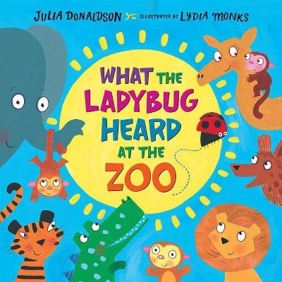 What the Ladybug Heard at the Zoo - by  Julia Donaldson (Hardcover)