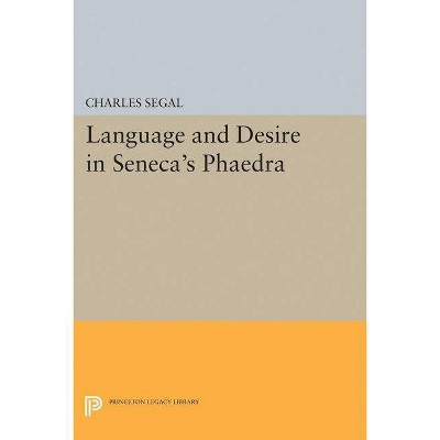 Language and Desire in Seneca's Phaedra - (Princeton Legacy Library) by  Charles Segal (Paperback)