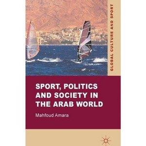 Sport, Politics and Society in the Arab World - (Global Culture and Sport) by  M Amara (Hardcover) - 1 of 1