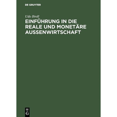 Einführung in die reale und monetäre Aussenwirtschaft - by  Udo Broll (Hardcover)