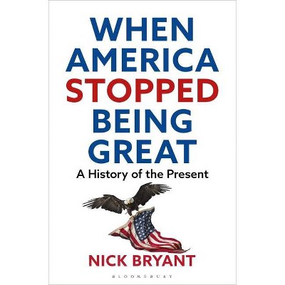 When America Stopped Being Great - by  Nick Bryant (Hardcover)