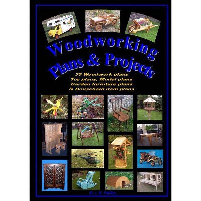 Woodworking plans and projects - by  Andrew R Phillips (Paperback)