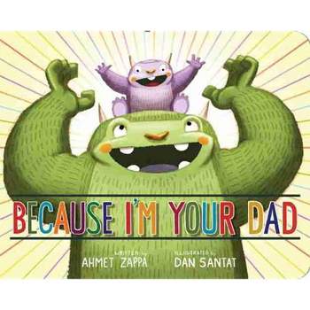Because I'm Your Dad - by  Ahmet Zappa (Board Book)